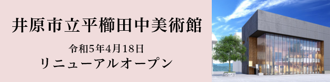 井原市立平櫛田中美術館 令和5年4月18日 リニューアルオープン SP用バナー